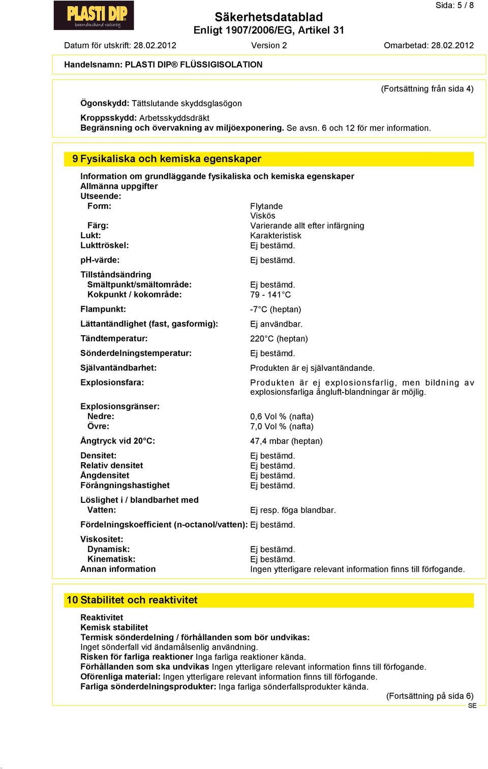 Karakteristisk Lukttröskel: ph<värde: Tillståndsändring Smältpunkt/smältområde: Kokpunkt / kokområde: 79 * 141 C Flampunkt: Lättantändlighet (fast, gasformig): Tändtemperatur: