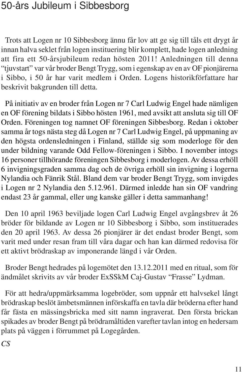 Logens historikförfattare har beskrivit bakgrunden till detta.