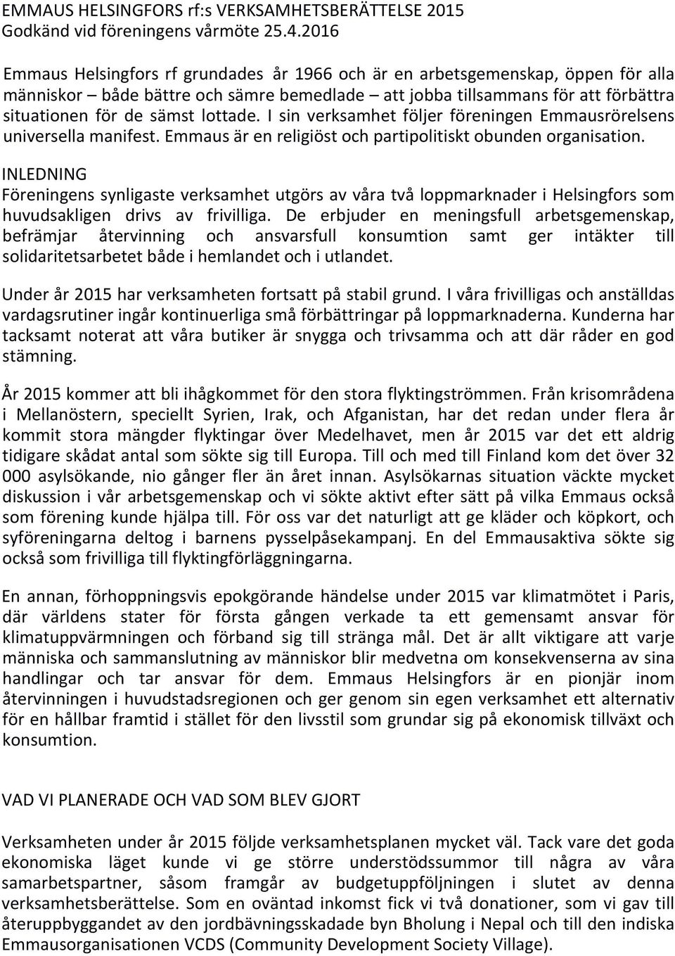 lottade. I sin verksamhet följer föreningen Emmausrörelsens universella manifest. Emmaus är en religiöst och partipolitiskt obunden organisation.