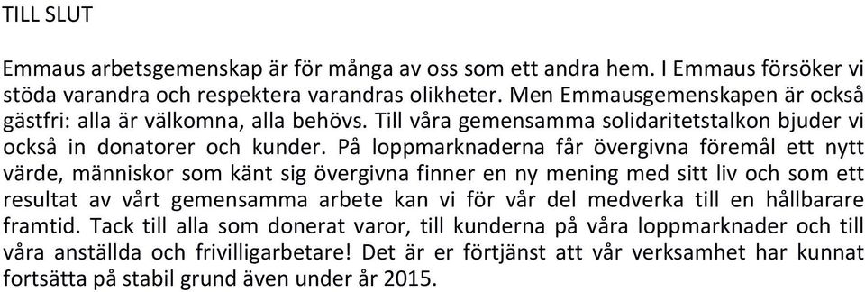 På loppmarknaderna får övergivna föremål ett nytt värde, människor som känt sig övergivna finner en ny mening med sitt liv och som ett resultat av vårt gemensamma arbete kan vi för