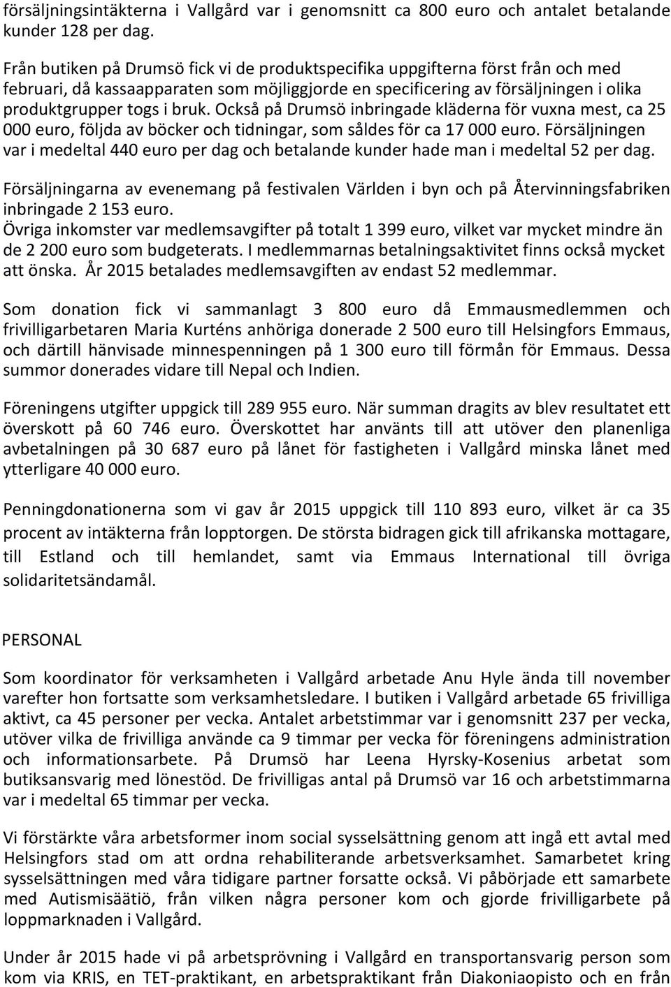 Också på Drumsö inbringade kläderna för vuxna mest, ca 25 000 euro, följda av böcker och tidningar, som såldes för ca 17 000 euro.