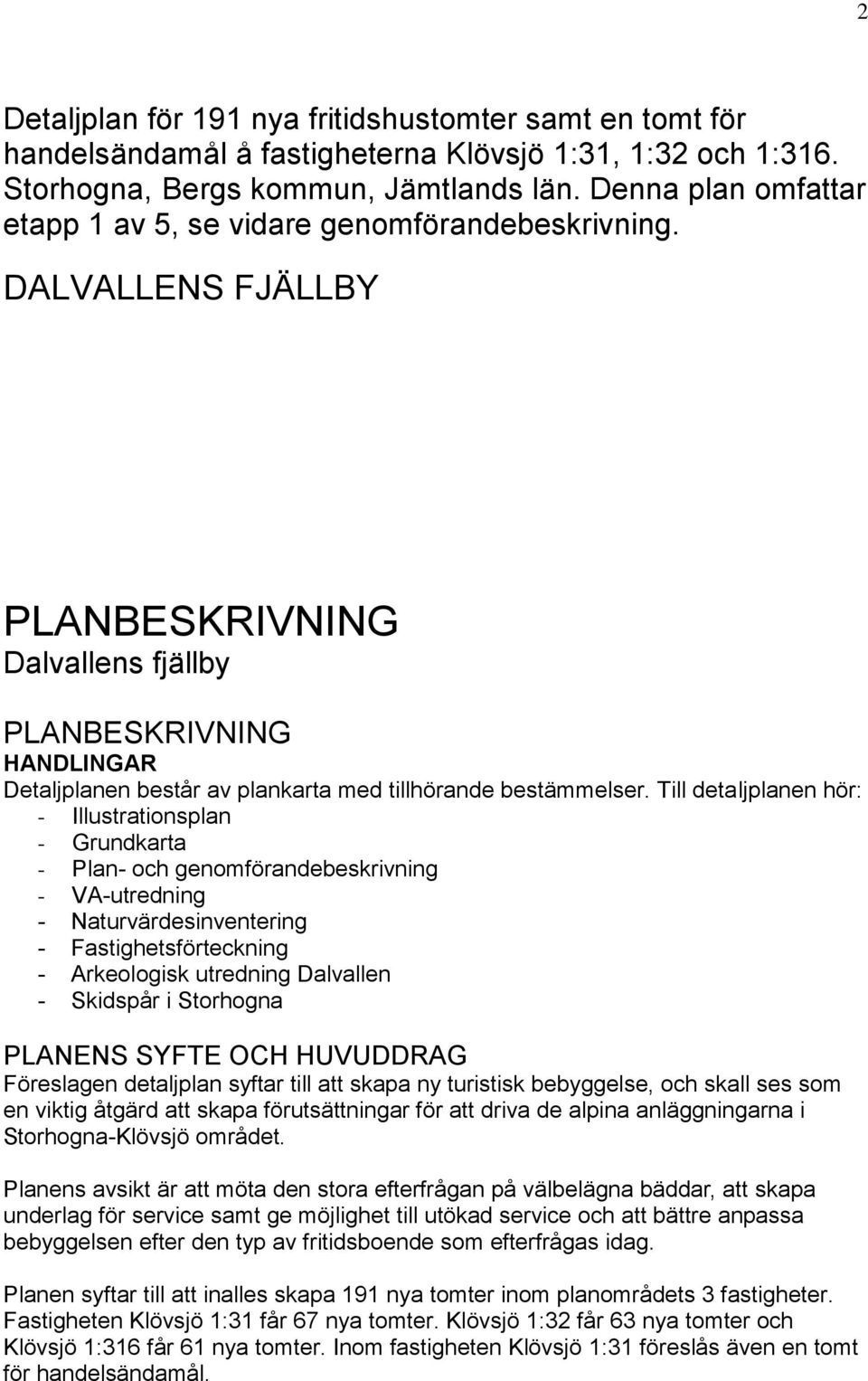 DALVALLENS FJÄLLBY PLANBESKRIVNING Dalvallens fjällby PLANBESKRIVNING HANDLINGAR Detaljplanen består av plankarta med tillhörande bestämmelser.