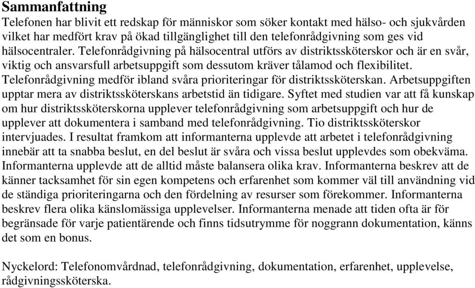 Telefonrådgivning medför ibland svåra prioriteringar för distriktssköterskan. Arbetsuppgiften upptar mera av distriktssköterskans arbetstid än tidigare.