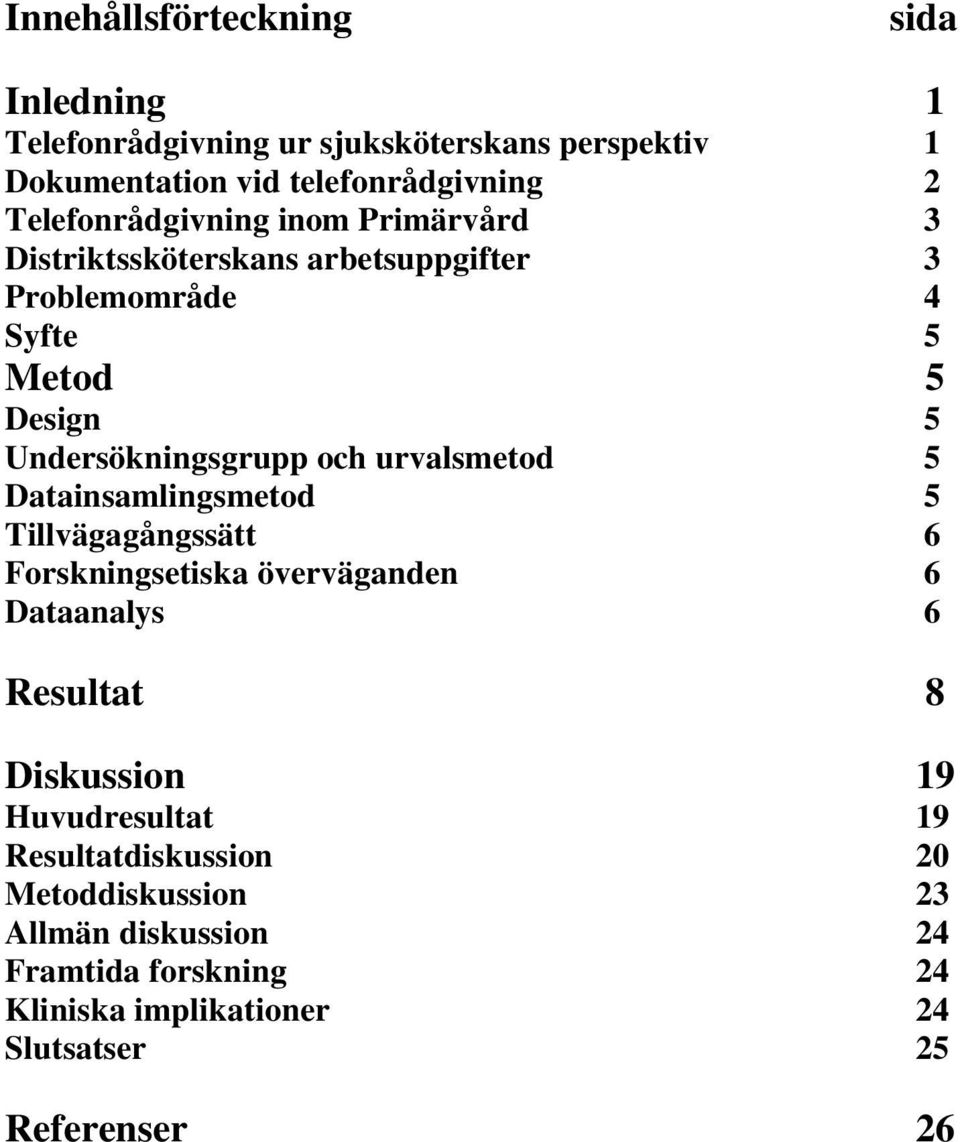 och urvalsmetod 5 Datainsamlingsmetod 5 Tillvägagångssätt 6 Forskningsetiska överväganden 6 Dataanalys 6 Resultat 8 Diskussion 19