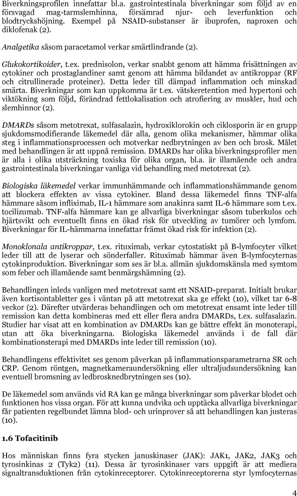 prednisolon, verkar snabbt genom att hämma frisättningen av cytokiner och prostaglandiner samt genom att hämma bildandet av antikroppar (RF och citrullinerade proteiner).