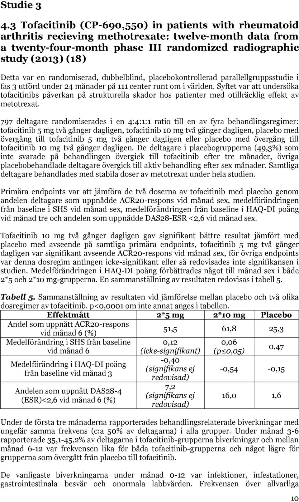 randomiserad, dubbelblind, placebokontrollerad parallellgruppsstudie i fas 3 utförd under 24 månader på 111 center runt om i världen.