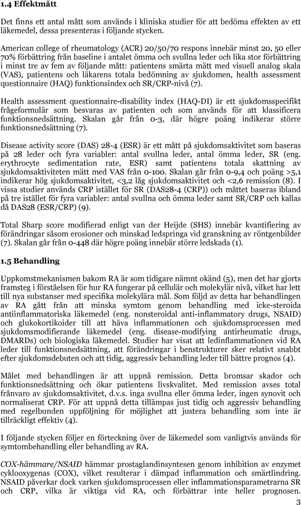 följande mått: patientens smärta mätt med visuell analog skala (VAS), patientens och läkarens totala bedömning av sjukdomen, health assessment questionnaire (HAQ) funktionsindex och SR/CRP-nivå (7).