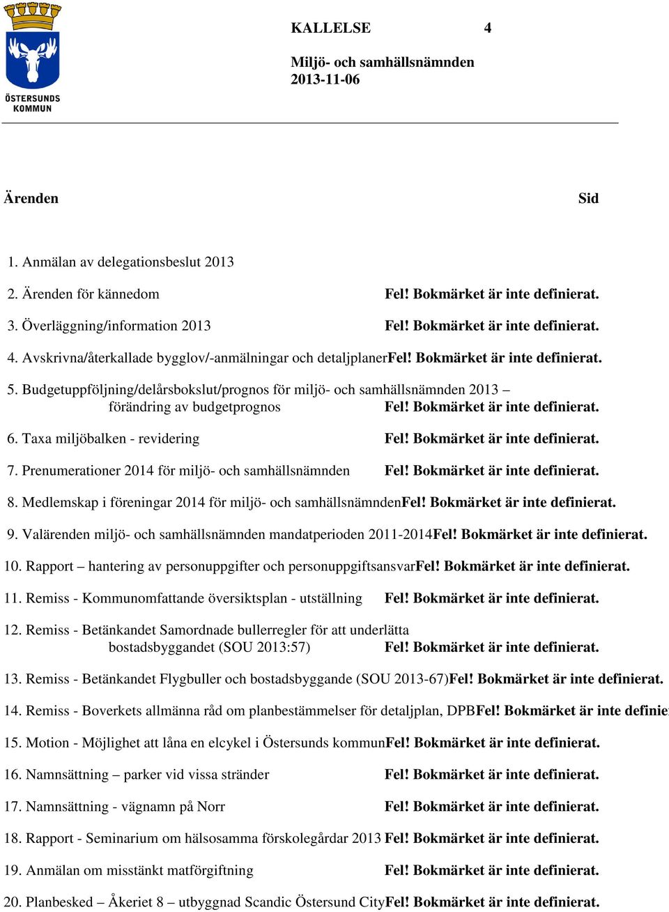 Medlemskap i föreningar 2014 för miljö- och samhällsnämnden 9. Valärenden miljö- och samhällsnämnden mandatperioden 2011-2014 10. Rapport hantering av personuppgifter och personuppgiftsansvar 11.