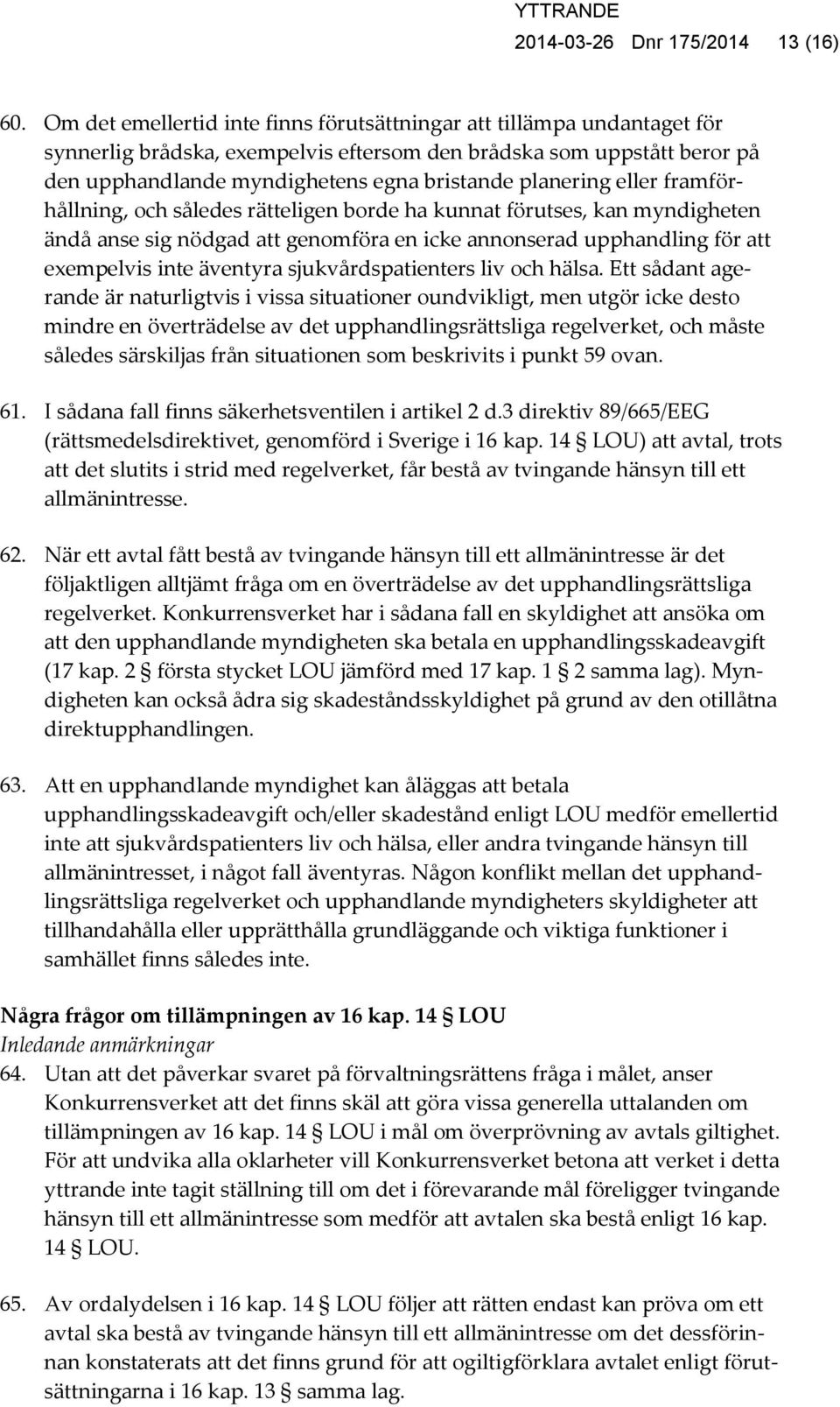 planering eller framförhållning, och således rätteligen borde ha kunnat förutses, kan myndigheten ändå anse sig nödgad att genomföra en icke annonserad upphandling för att exempelvis inte äventyra