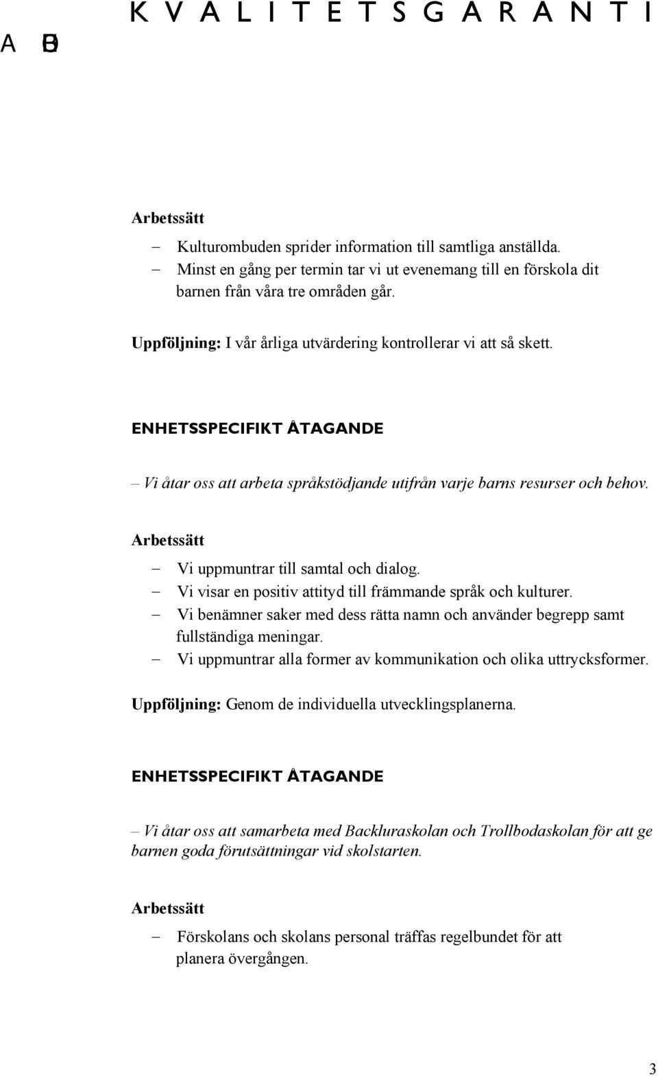 Vi visar en positiv attityd till främmande språk och kulturer. Vi benämner saker med dess rätta namn och använder begrepp samt fullständiga meningar.