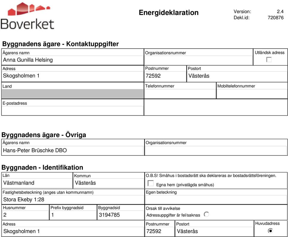 Telefonnummer Mobiltelefonnummer E-postadress Byggnadens ägare - Övriga Ägarens namn Hans-Peter Brüschke DBO Organisationsnummer Byggnaden - Identifikation Län Västmanland Kommun