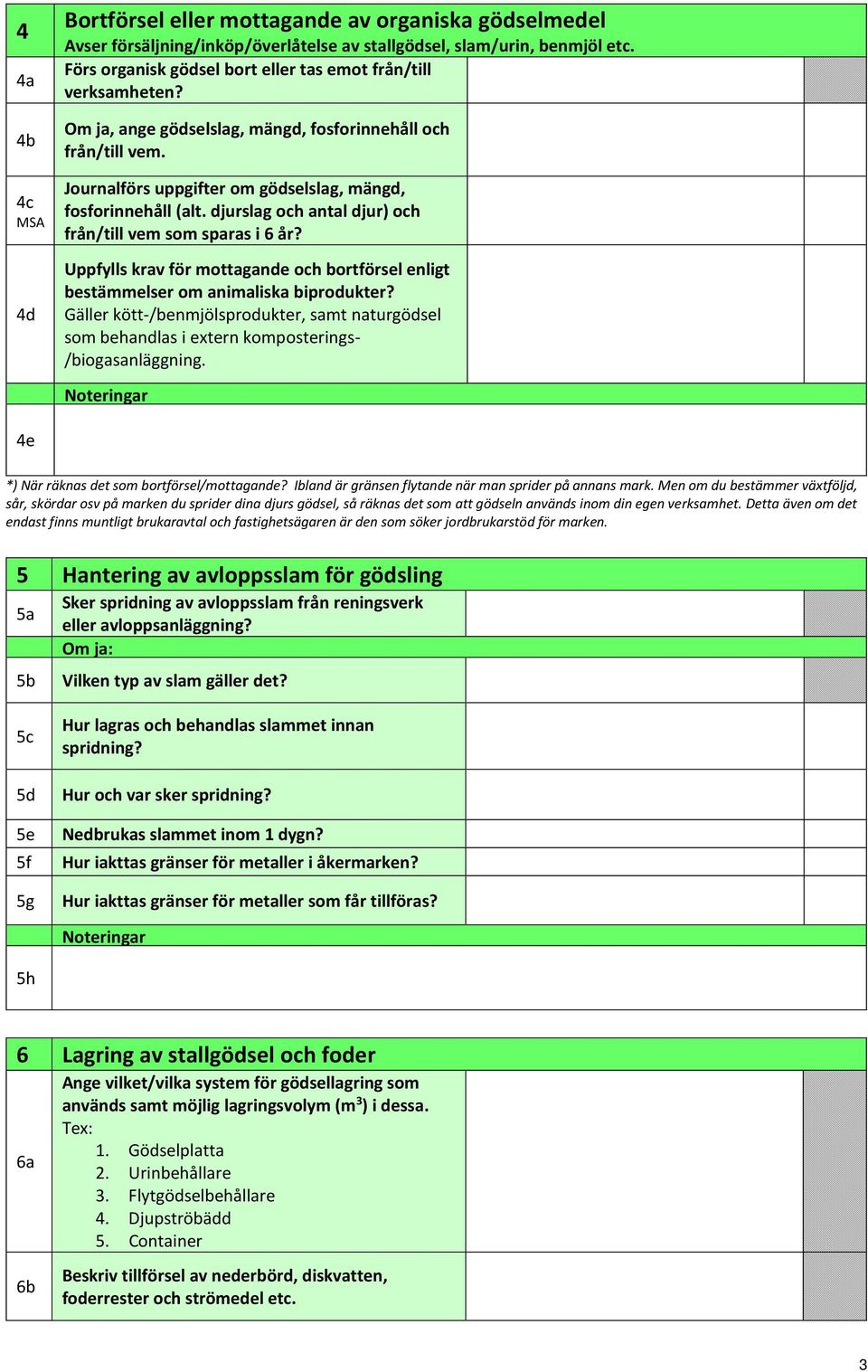 djurslag och antal djur) och från/till vem som sparas i 6 år? Uppfylls krav för mottagande och bortförsel enligt bestämmelser om animaliska biprodukter?