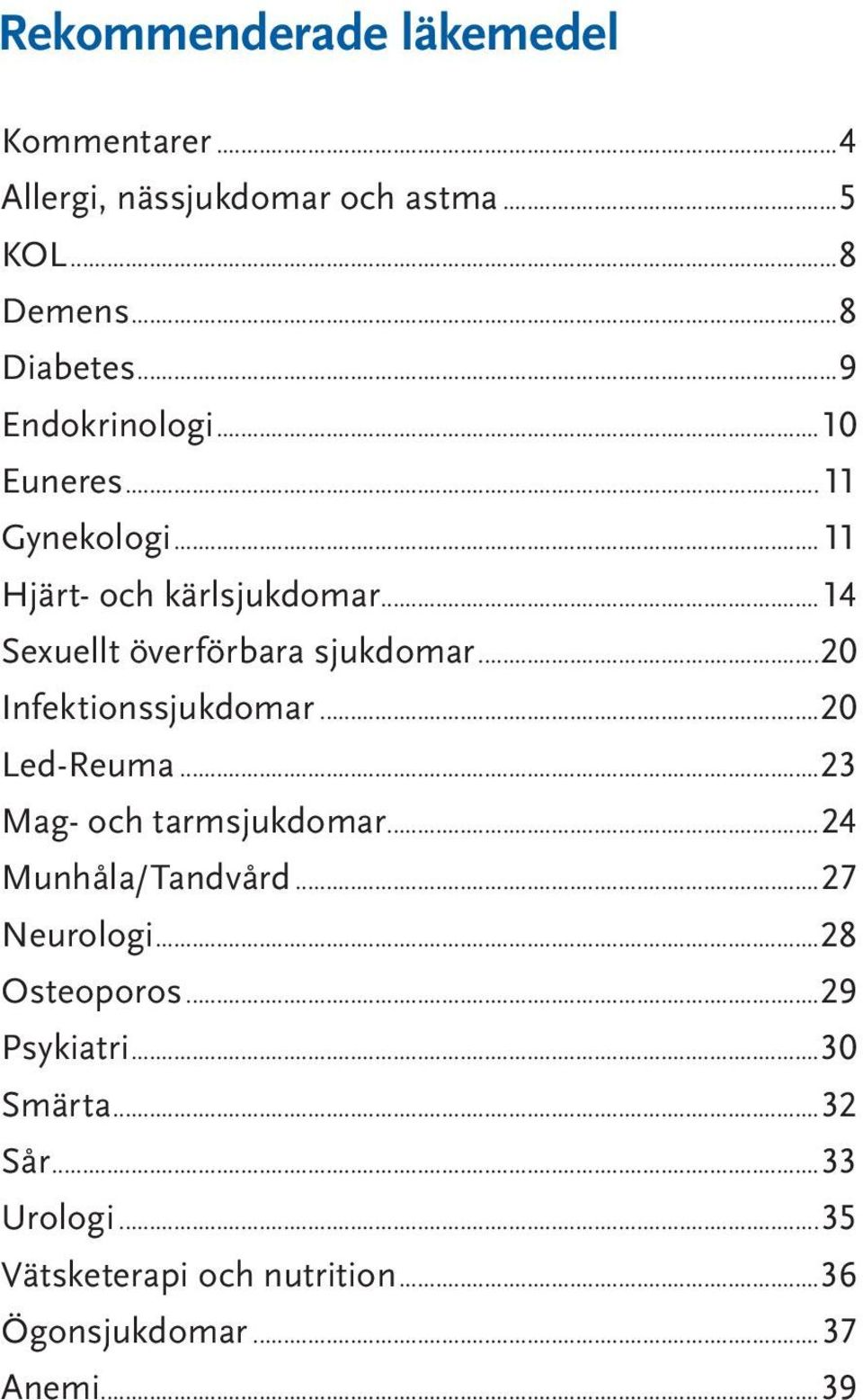 ..20 Led-Reuma...23 Mag- och tarmsjukdomar...24 Munhåla/Tandvård...27 Neurologi...28 Osteoporos...29 Psykiatri...30 Smärta.