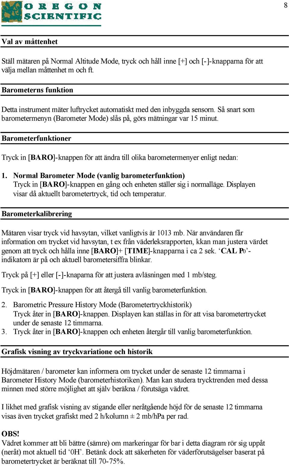 Barometerfunktioner Tryck in [BARO]-knappen för att ändra till olika barometermenyer enligt nedan: 1.