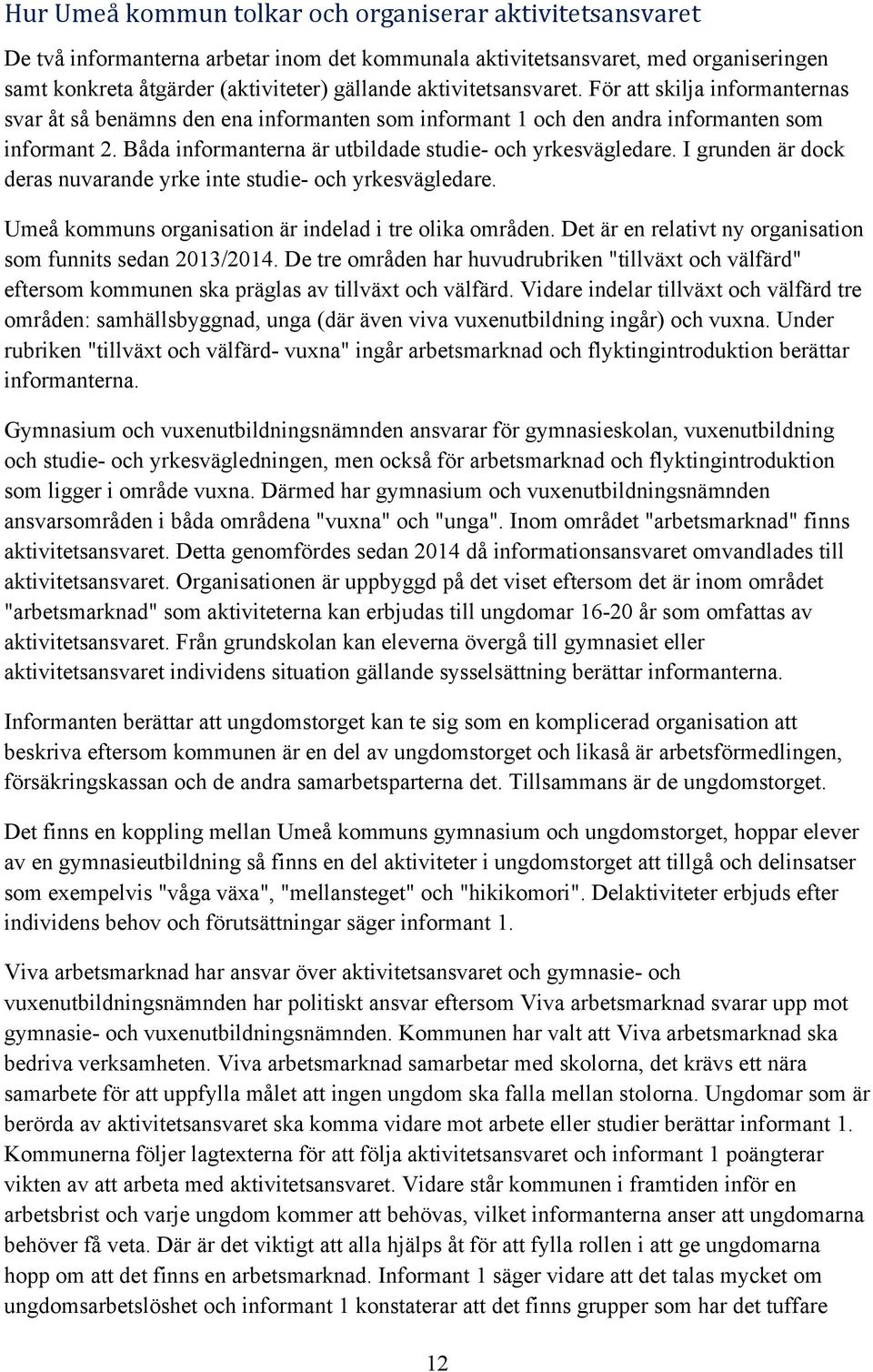 Båda informanterna är utbildade studie- och yrkesvägledare. I grunden är dock deras nuvarande yrke inte studie- och yrkesvägledare. Umeå kommuns organisation är indelad i tre olika områden.