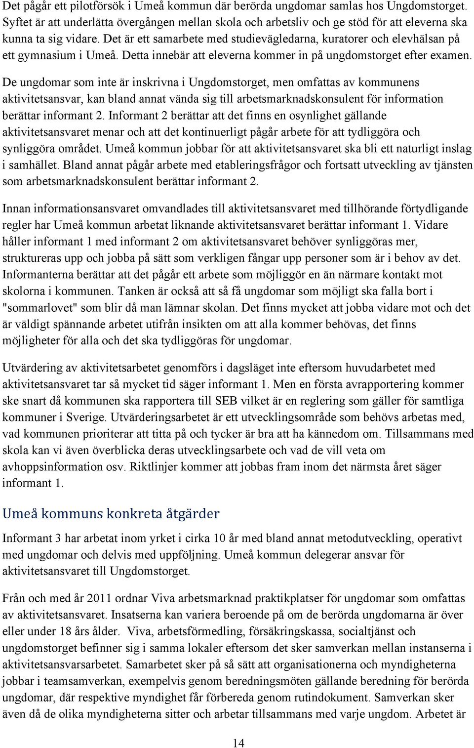 Det är ett samarbete med studievägledarna, kuratorer och elevhälsan på ett gymnasium i Umeå. Detta innebär att eleverna kommer in på ungdomstorget efter examen.