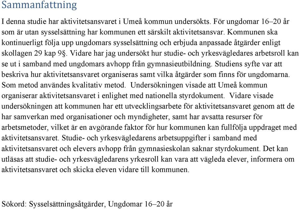 Vidare har jag undersökt hur studie- och yrkesvägledares arbetsroll kan se ut i samband med ungdomars avhopp från gymnasieutbildning.