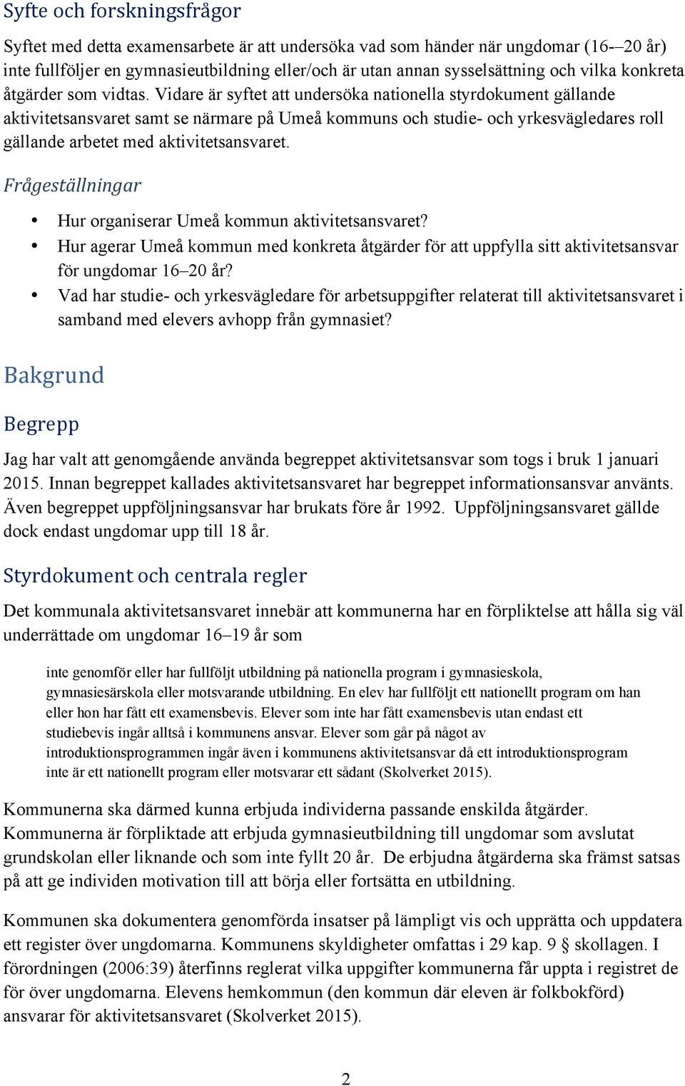 Vidare är syftet att undersöka nationella styrdokument gällande aktivitetsansvaret samt se närmare på Umeå kommuns och studie- och yrkesvägledares roll gällande arbetet med aktivitetsansvaret.