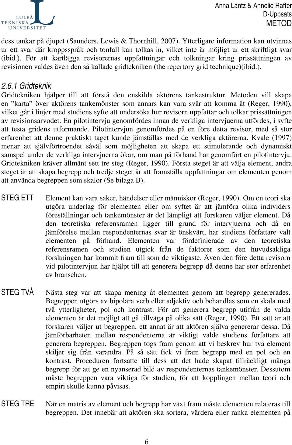 För att kartlägga revisorernas uppfattningar och tolkningar kring prissättningen av revisionen valdes även den så kallade gridtekniken (the repertory grid technique)(ibid.). 2.6.