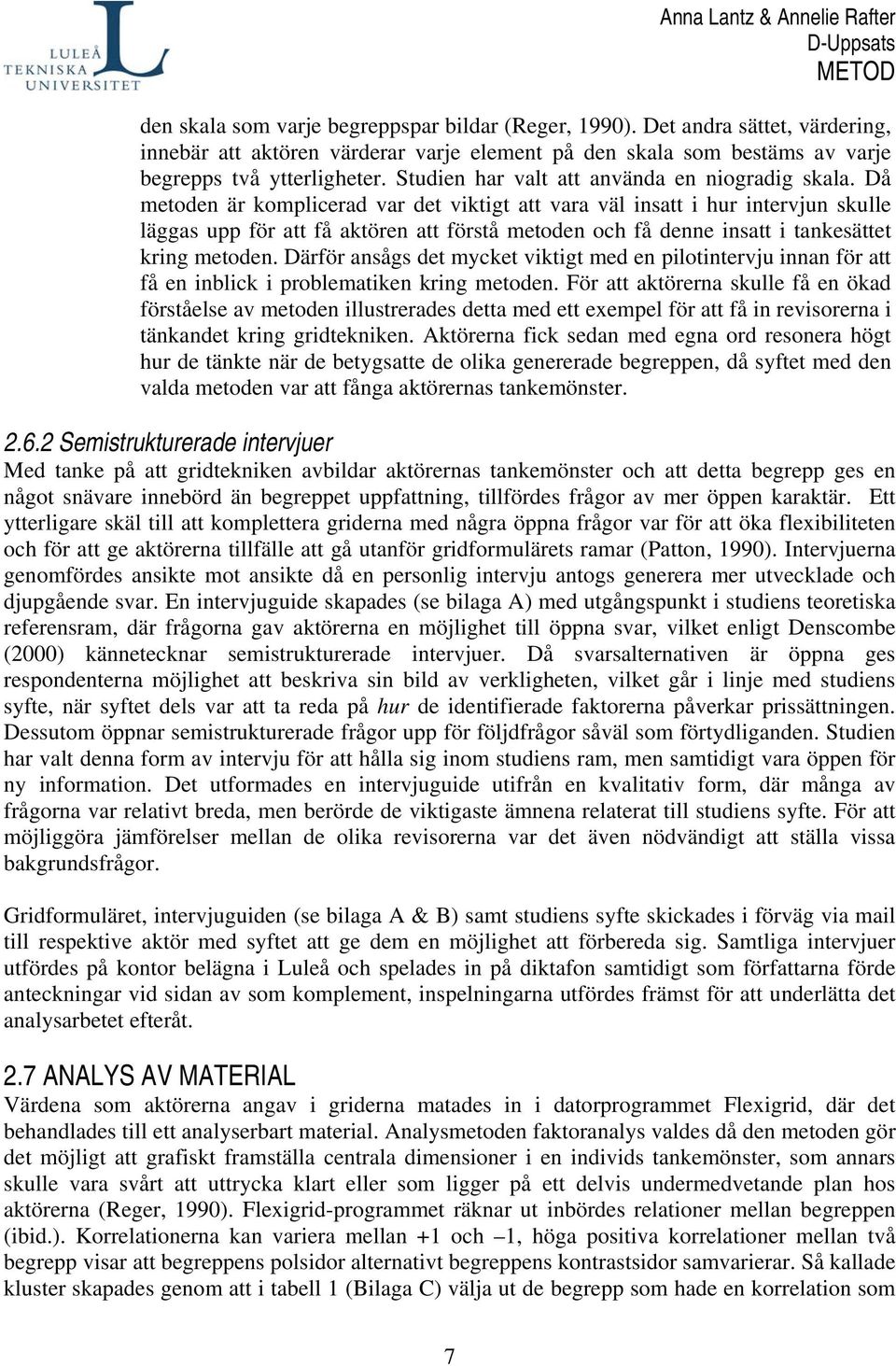 Då metoden är komplicerad var det viktigt att vara väl insatt i hur intervjun skulle läggas upp för att få aktören att förstå metoden och få denne insatt i tankesättet kring metoden.