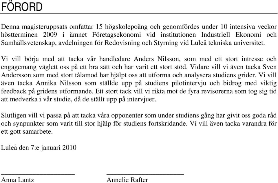 Vi vill börja med att tacka vår handledare Anders Nilsson, som med ett stort intresse och engagemang väglett oss på ett bra sätt och har varit ett stort stöd.