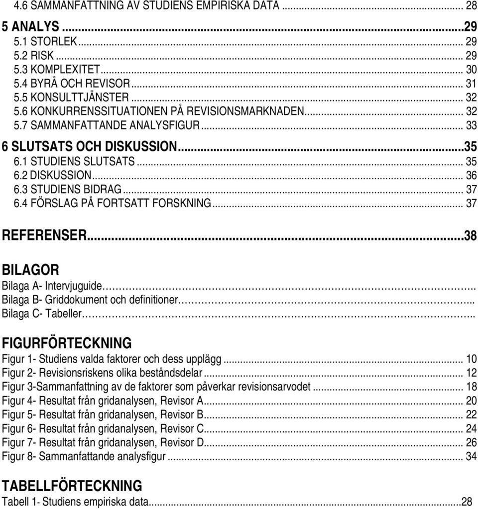 4 FÖRSLAG PÅ FORTSATT FORSKNING... 37 REFERENSER...38 BILAGOR Bilaga A- Intervjuguide.. Bilaga B- Griddokument och definitioner... Bilaga C- Tabeller.