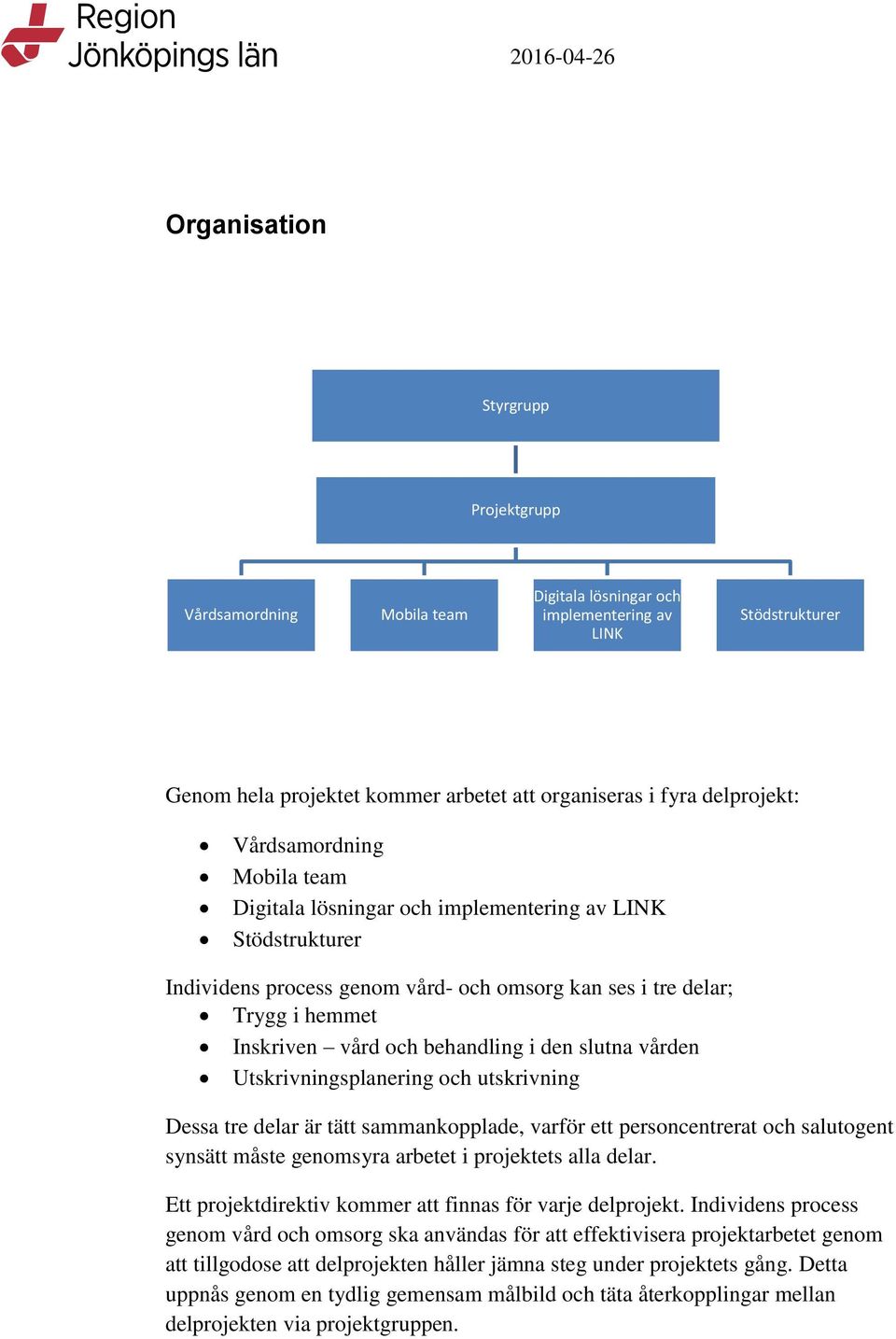 Utskrivningsplanering och utskrivning Dessa tre delar är tätt sammankopplade, varför ett personcentrerat och salutogent synsätt måste genomsyra arbetet i projektets alla delar.