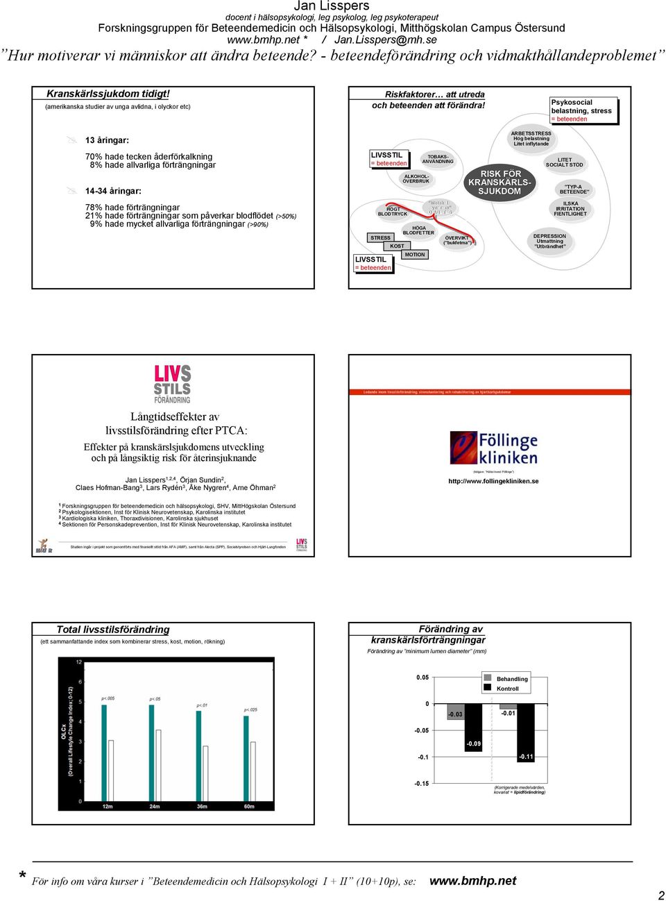 (>50%) 9% hade mycket allvarliga förträngningar (>90%) LIVSSTIL ARBETSSTRESS ARBETSSTRESS Hög Hög g belastning belastning Litet Litet inflytande inflytande TOBAKS- TOBAKS- ANVÄNDNING ANVÄNDNING