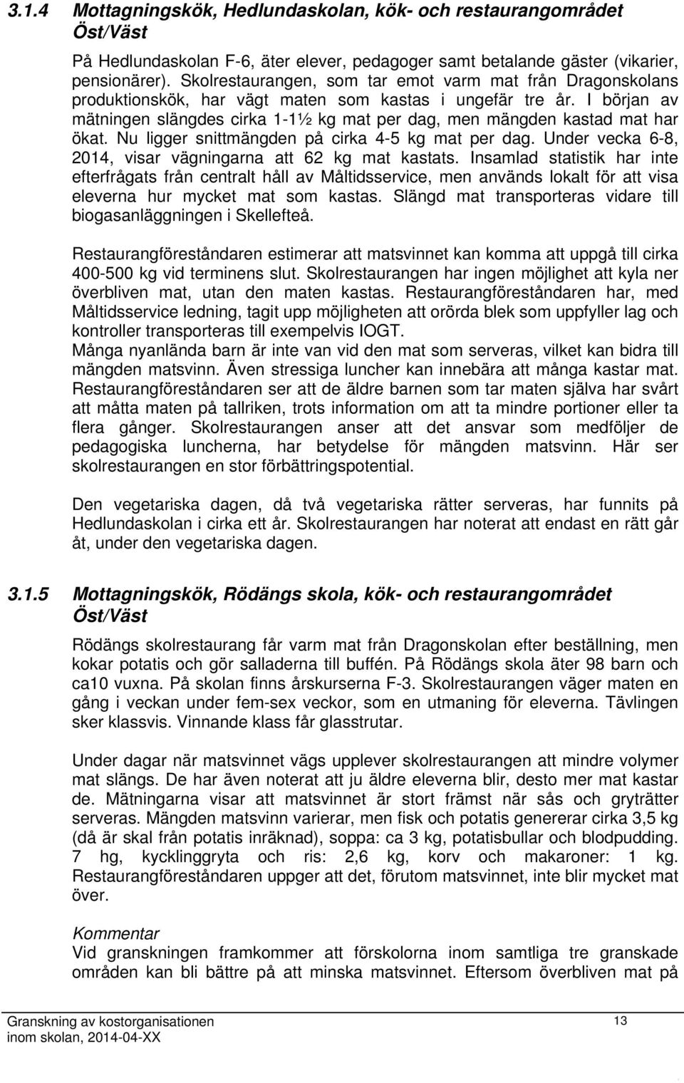 I början av mätningen slängdes cirka 1-1½ kg mat per dag, men mängden kastad mat har ökat. Nu ligger snittmängden på cirka 4-5 kg mat per dag.