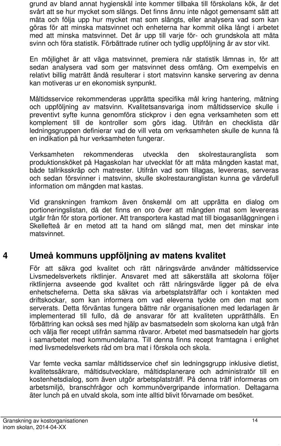 med att minska matsvinnet. Det är upp till varje för- och grundskola att mäta svinn och föra statistik. Förbättrade rutiner och tydlig uppföljning är av stor vikt.