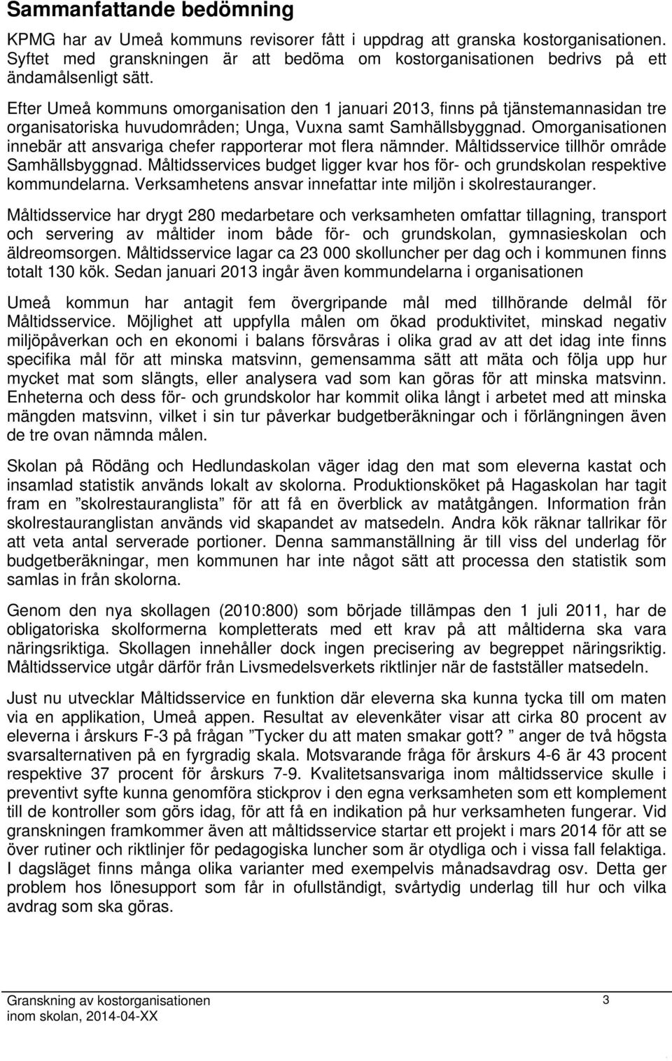 Efter Umeå kommuns omorganisation den 1 januari 2013, finns på tjänstemannasidan tre organisatoriska huvudområden; Unga, Vuxna samt Samhällsbyggnad.