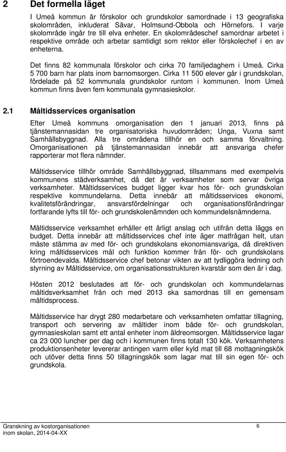 Det finns 82 kommunala förskolor och cirka 70 familjedaghem i Umeå. Cirka 5 700 barn har plats inom barnomsorgen.