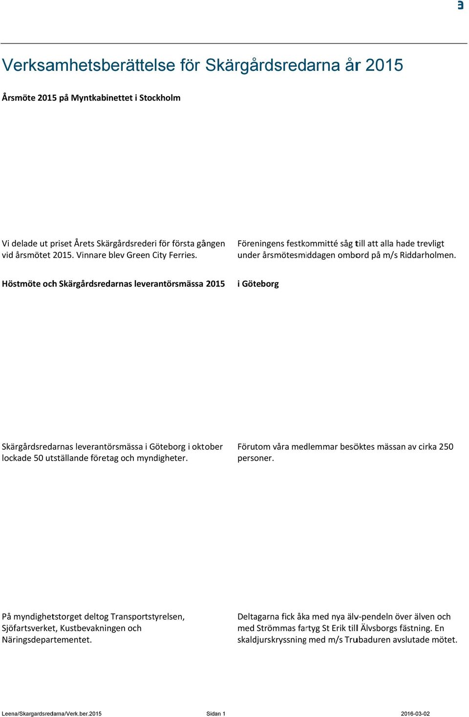 Höstmöte och Skärgårdsredarnas leverantörsmässa 2015 i Göteborg Skärgårdsredarnas leverantörsmässa i Göteborg i oktober lockade 50 utställande företag och myndigheter.