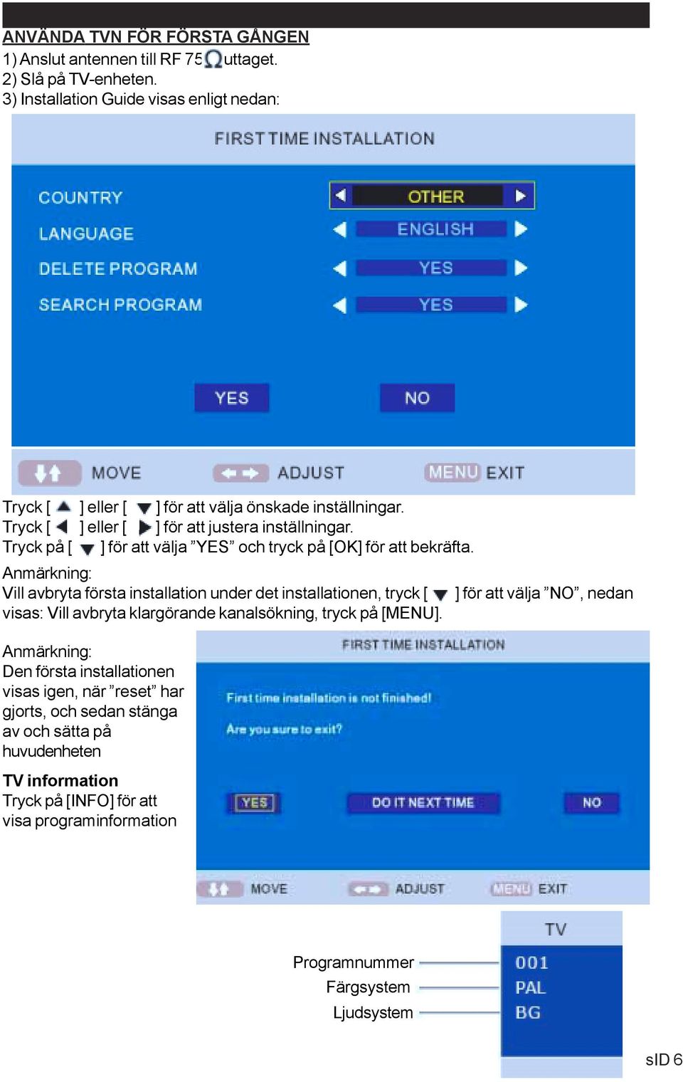 Tryck på [ ] för att välja YES och tryck på [OK] för att bekräfta.