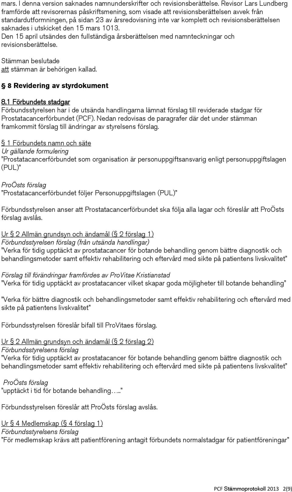 revisionsberättelsen saknades i utskicket den 15 mars 1013. Den 15 april utsändes den fullständiga årsberättelsen med namnteckningar och revisionsberättelse. att stämman är behörigen kallad.