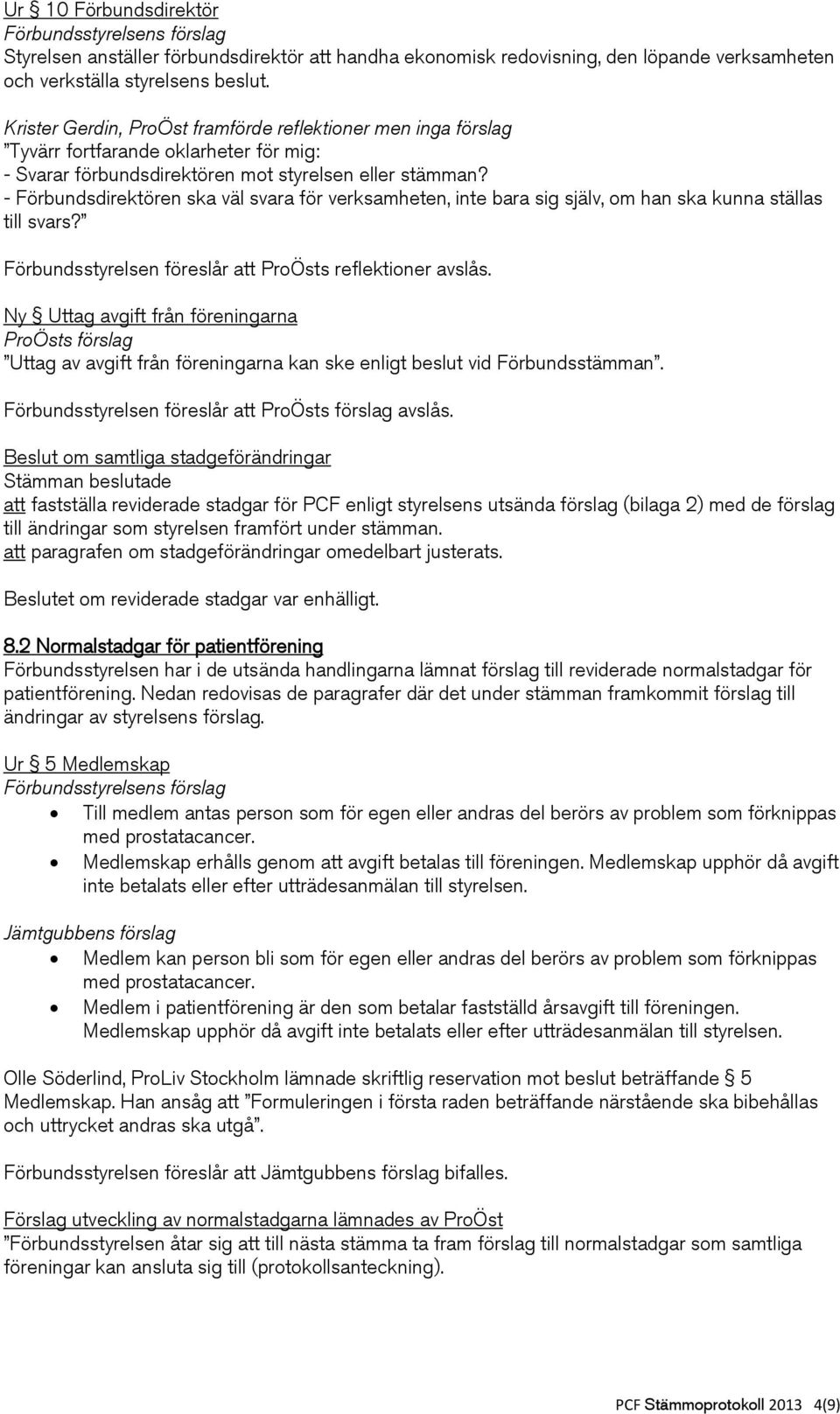 - Förbundsdirektören ska väl svara för verksamheten, inte bara sig själv, om han ska kunna ställas till svars? Förbundsstyrelsen föreslår att ProÖsts reflektioner avslås.