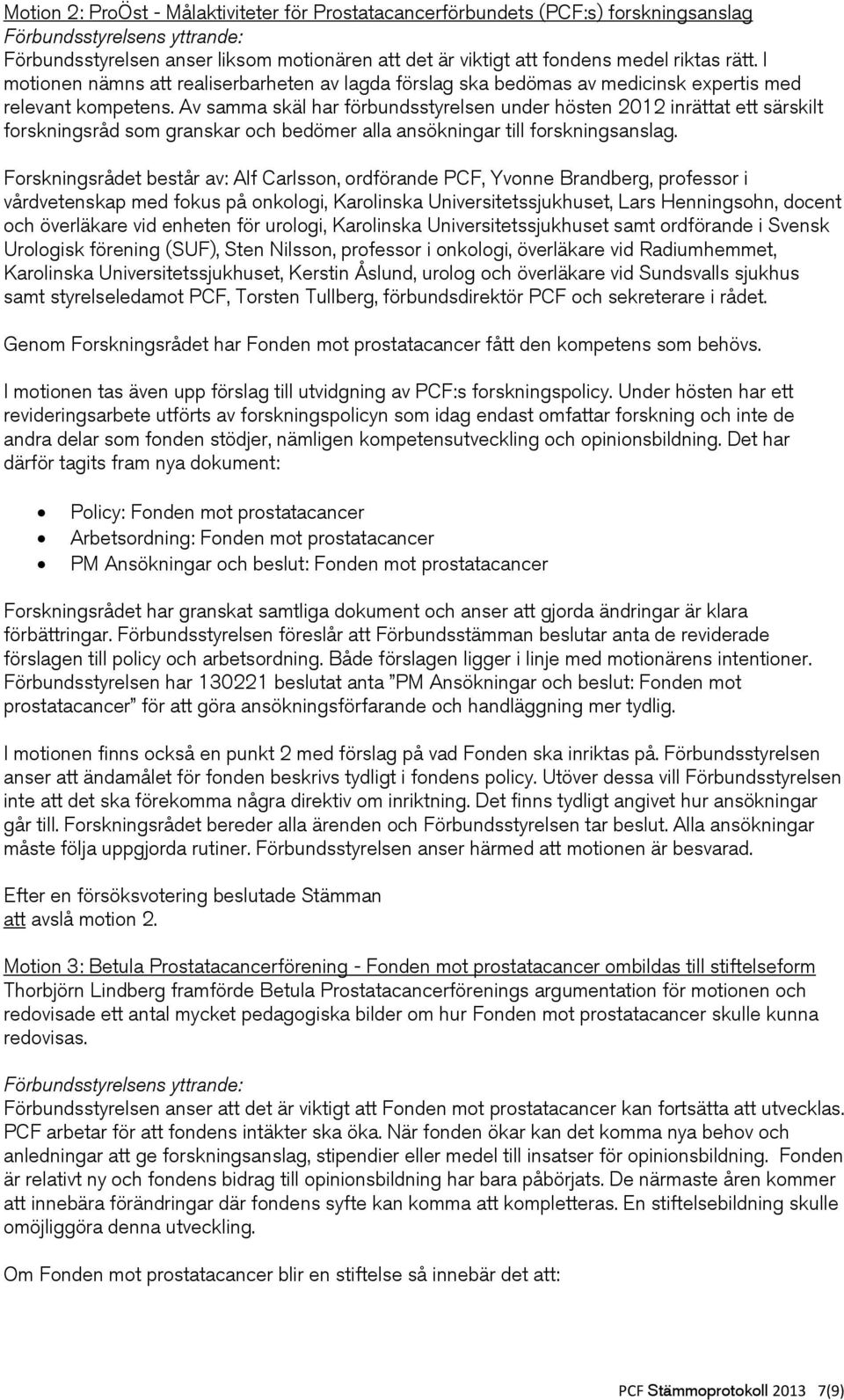 Av samma skäl har förbundsstyrelsen under hösten 2012 inrättat ett särskilt forskningsråd som granskar och bedömer alla ansökningar till forskningsanslag.