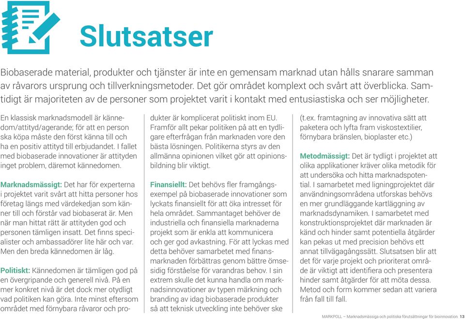 En klassisk marknadsmodell är kännedom/attityd/agerande; för att en person ska köpa måste den först känna till och ha en positiv attityd till erbjudandet.