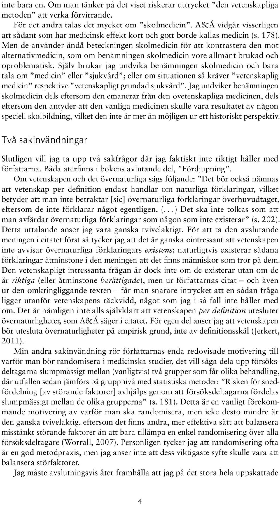 Men de använder ändå beteckningen skolmedicin för att kontrastera den mot alternativmedicin, som om benämningen skolmedicin vore allmänt brukad och oproblematisk.