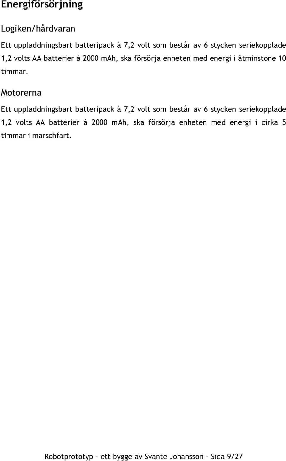 Motorerna Ett uppladdningsbart batteripack à 7,2 volt som består av 6 stycken seriekopplade 1,2 volts AA