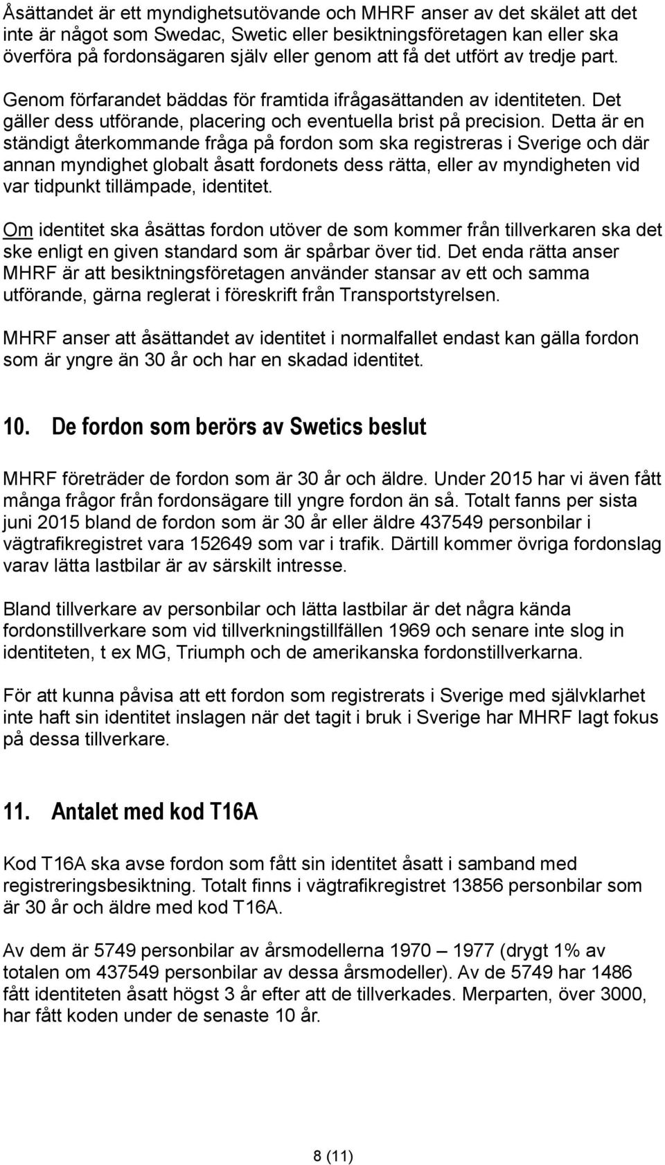 Detta är en ständigt återkommande fråga på fordon som ska registreras i Sverige och där annan myndighet globalt åsatt fordonets dess rätta, eller av myndigheten vid var tidpunkt tillämpade, identitet.