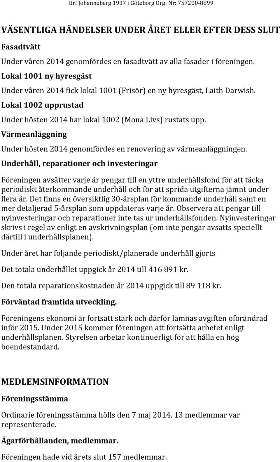 Värmeanläggning Under hösten 2014 genomfördes en renovering av värmeanläggningen.