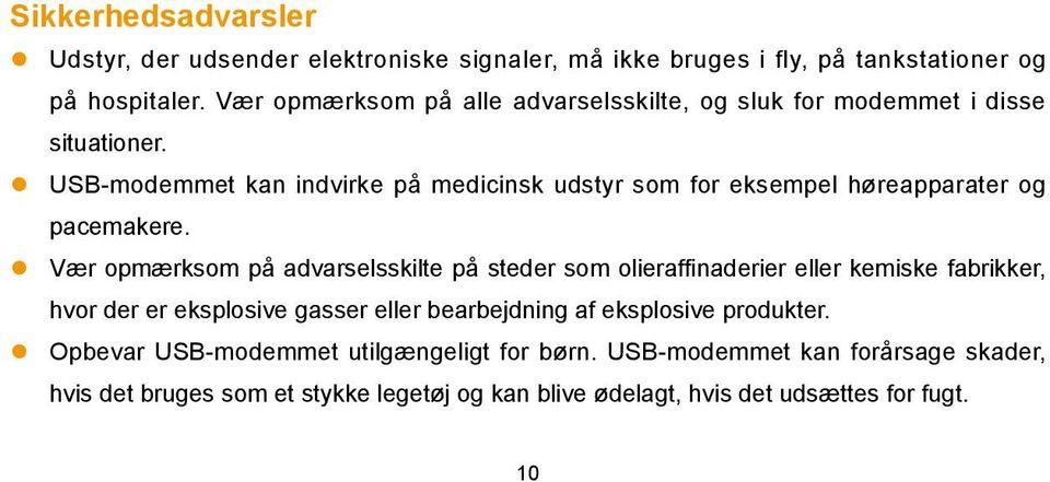 USB-modemmet kan indvirke på medicinsk udstyr som for eksempel høreapparater og pacemakere.