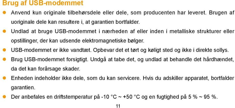 Opbevar det et tørt og køligt sted og ikke i direkte sollys. Brug USB-modemmet forsigtigt.