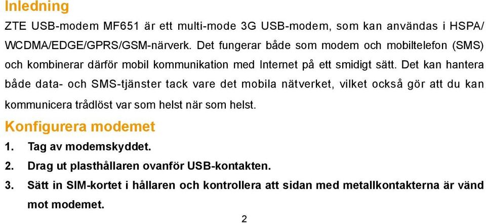 Det kan hantera både data- och SMS-tjänster tack vare det mobila nätverket, vilket också gör att du kan kommunicera trådlöst var som helst när som