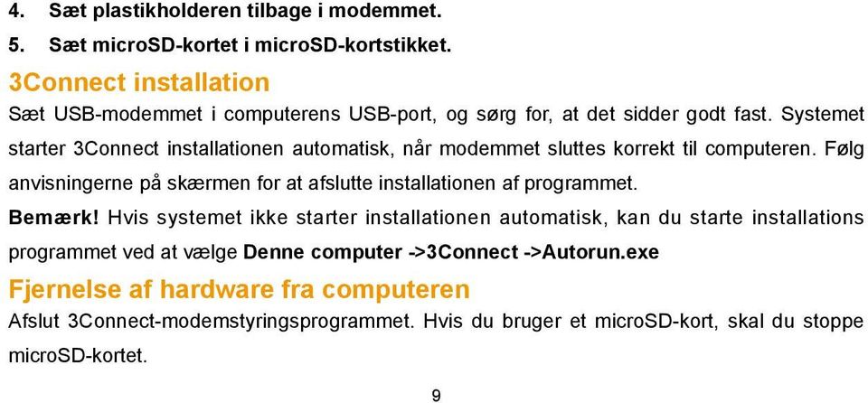 Systemet starter 3Connect installationen automatisk, når modemmet sluttes korrekt til computeren.