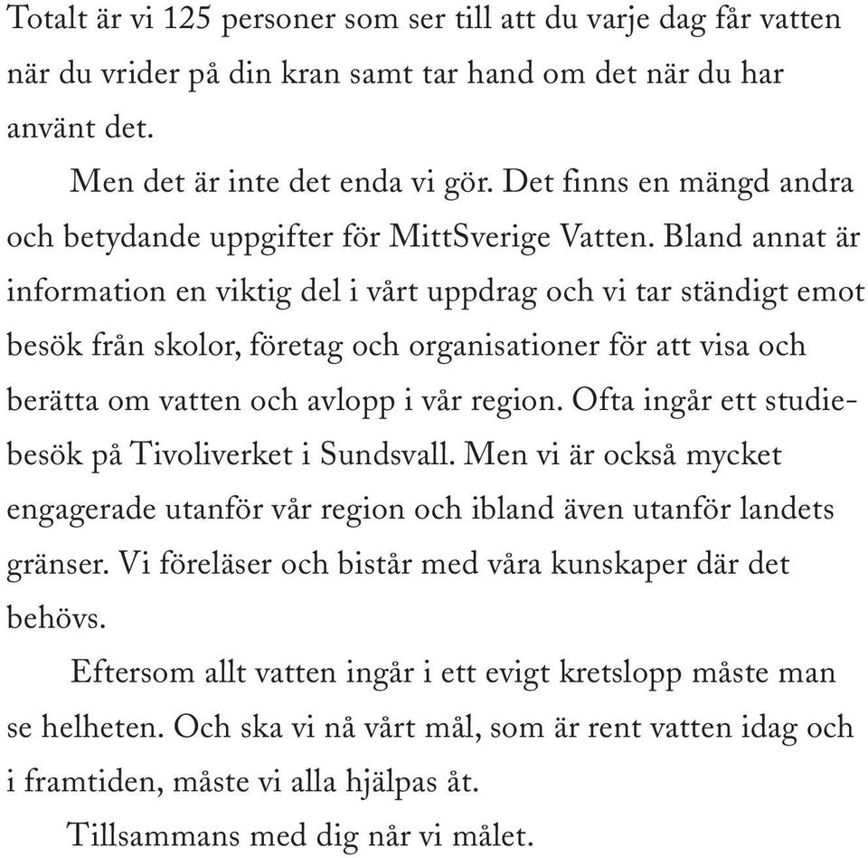 Bland annat är information en viktig del i vårt uppdrag och vi tar ständigt emot besök från skolor, företag och organisationer för att visa och berätta om vatten och avlopp i vår region.