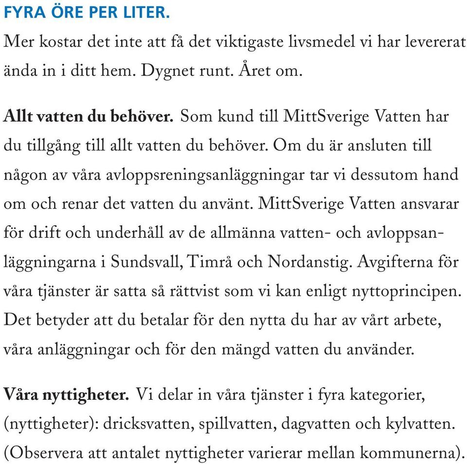 MittSverige Vatten ansvarar för drift och underhåll av de allmänna vatten- och avloppsanläggningarna i Sundsvall, Timrå och Nordanstig.