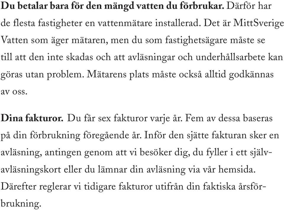 Mätarens plats måste också alltid godkännas av oss. Dina fakturor. Du får sex fakturor varje år. Fem av dessa baseras på din förbrukning föregående år.