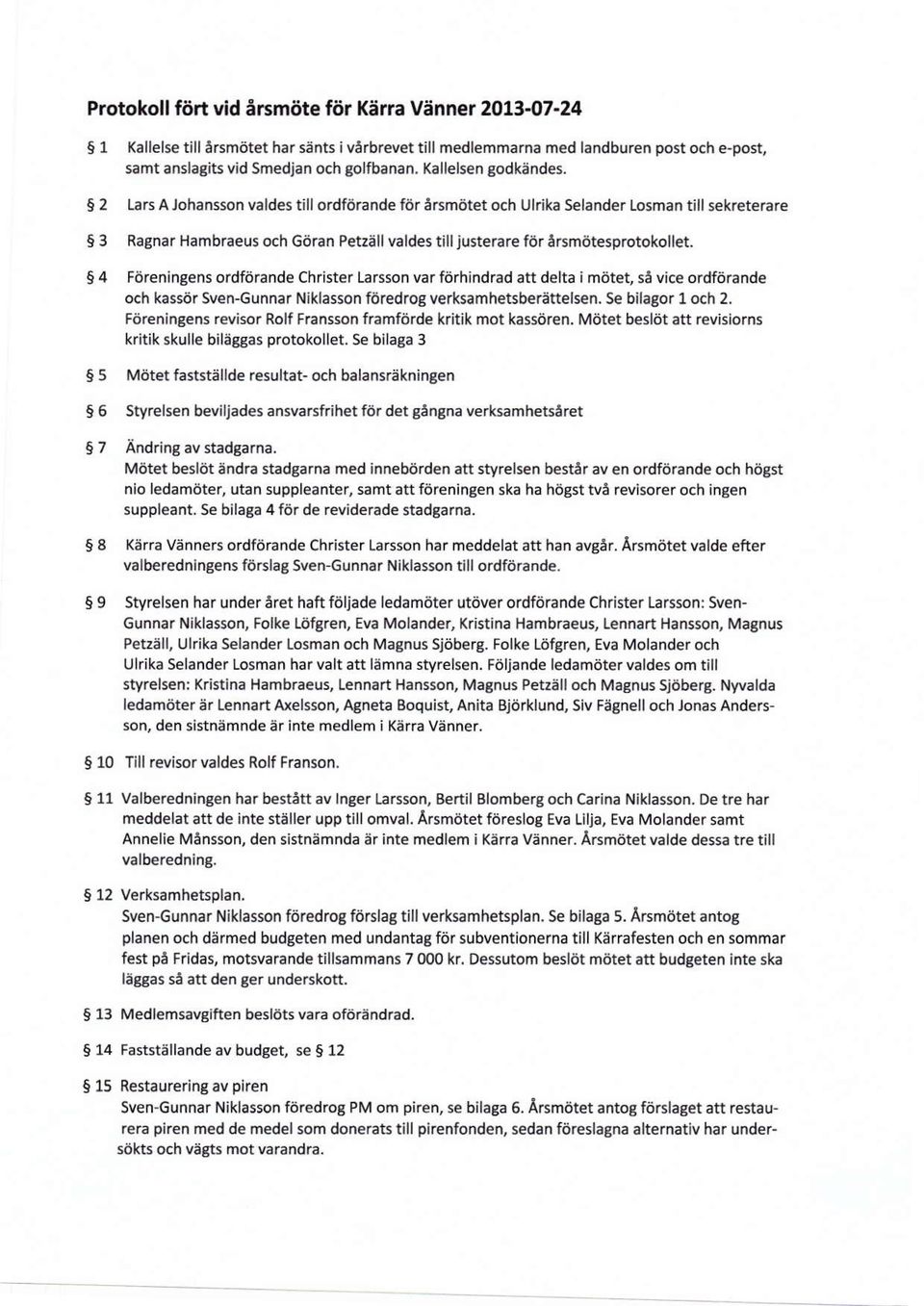 S 2 Lars AJohansson valdes tillordfiirande ftir Srsmdtet och Ulrika Selander losman tillsekreterare 5 3 Ragnar Hambraeus och Giiran Petzallvaldes tilljusterare f6r e rsmdtesprotokollet.